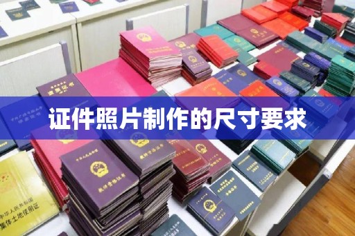 江南证件照片制作的尺寸要求