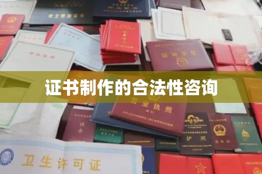 囊谦证书制作的合法性咨询